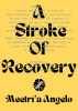 Author Meetri'a Angelo’s New Book, "A Stroke of Recovery," is a Profound and True Account of the Author’s Road to Recovery Following a Devastating Stroke