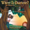 Mark Gorkin Puts a Delightful Twist on His Debut Children’s Book, "Where Is Charlotte? Or Where Is _______?"