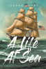 Author Johann Fuchs’s New Book, "A Life at Sea," is a Thrilling Saga That Follows One Man’s Journey from a Young Naive Man to a Naval Commander During the Civil War