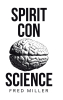 Author Fred Miller’s New Book, "Spirit Con Science," is a Thought-Provoking Memoir That Discusses the Author’s Life Experiences and Views on the Human Spirit