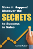 Author Harold Antor’s New Book, "Make It Happen! Discover the Secrets to Success in Sales," is an Engaging Guide Revealing Key Strategies for Success in Any Industry