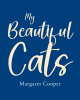 Author Margaret Cooper’s New Book, "My Beautiful Cats," is a Delightful and Heartfelt Tribute to the Unique Personalities of the Author’s Beloved Feline Companions