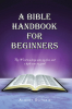 Albert Guthrie’s Newly Released “A Bible Handbook For Beginners” Book, is an Enlightening Introduction to Scripture, and an Excellent Resource for Christian Discipleship