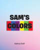 Kathryn Graff’s Newly Released "Sam’s Colors" Takes Readers on a Vibrant Journey