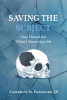 Cameron M. Fathauer’s Newly Released “Saving the Subject: How I Found You When I Almost Lost Me” is a Deeply Moving Spiritual Journey of Resilience