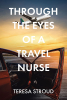 Teresa Stroud’s Newly Released "Through the Eyes of a Travel Nurse" is a Captivating and Insightful Memoir