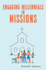 Annell James’s Newly Released "Engaging Millennials in Missions" is a Thought-Provoking Guide to Effectively Engaging Upcoming Generations