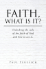 Paul Peresich’s Newly Released “Faith, What Is It?: Unlocking the code of the faith of God and how to use it.” is an Insightful and Empowering Guide to Spiritual Growth