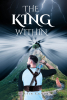 Dustin Cumer’s New Book, "The King Within," is a Riveting and Spellbinding Story That Centers Around One Teen’s Unexpected Journey in a World Beyond Imagination