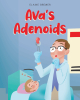 Author Elaine Brewer’s New Book, "Ava’s Adenoids," is a Heartwarming Children’s Story Written to Comfort Children Facing Surgery and Help Them be Less Afraid