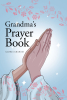 Author Gloria Graham’s New Book, "Grandma's Prayer Book," is a Stirring Collection That Offers a Heartfelt Exploration of Faith and Strength Through Prayer