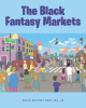 Author Paula Whitney Best, MA, JD’s New Book, “The Black Fantasy Markets,” Aims to Educate Young Black Children on Generational Wealth Building and Financial Literacy