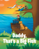 Author W.J. Shanabarger’s New Book, "Daddy, That’s a Big Fish," Follows a Playful Puppy and His Dad on an Exciting Day of Fun and Adventure