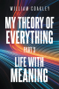 Author William Coakley’s New Book, “My Theory of Everything: Part 3: Life with Meaning,” is a Profound and Captivating Memoir Exploring Life’s Purpose and Prosperity