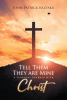 Author John Patrick Kazyaka’s New Book, “Tell Them They Are Mine: A Personal Journey with Christ,” is an Inspiring Memoir of Faith, Resilience, and Redemption