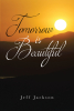 Author Jeff Jackson’s New Book, "Tomorrow Is Beautiful," is a Faith-Based Read That Explores the Timeless Presence of God Through Personal Journeys and Ordinary Lives