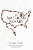 Author Andrea Flores’s New Book, "An American Rosary," is a Unique, Faith-Based Exploration of the Rosary’s Mysteries Through Both Fiction and Scripture