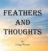 Author Gregg Werner’s New Book “Feathers and Thoughts” Presents Detailed Illustrations of Feathers Alongside Moving Prose