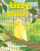 Amanda Frei’s Newly Released “Lizzy, The Singing Canary” is a Charming and Encouraging Tale for Children