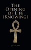 Pooh-Poo’s Newly Released “The Opening of Life (Knowing)” is an Insightful and Transformative Guide to Understanding Life’s Natural Progression