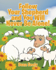 Dona Seely’s Newly Released “Follow Your Shepherd and You Will Never Be Alone!” is a Heartwarming Spiritual Tale