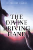 Dr. Shoukry Soliman’s Newly Released “The Divine Driving Hand” is an Inspiring Spiritual Guide to a Life of Faith and Fulfillment