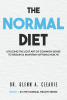 Dr. Glenn A. Clearie’s Newly Released “The Normal Diet” is an Insightful and Practical Guide to Restoring Health Through Real, Nourishing Food