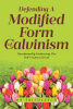 RS Trifulescu’s Newly Released “Defending a Modified Form of Calvinism: Unashamedly Embracing the Full Counsel of God” is a Compelling Theological Exploration