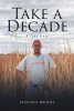 Stephen Mundy’s New Book, “Take a Decade: A True Story,” is a World-Spanning Memoir Capturing Ten Years of Adventure, Transformation, and Self-Discovery Across the Globe