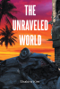 Author Shakira Kim’s New Book “The Unraveled World” is the Story of a Post Apocalyptic World and a Few Survivors Ability to Save It