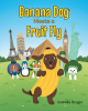 Author Isabelle Berger’s New Book “Banana Dog Meets a Fruit Fly” is a Charming Story of a Banana Dog Who Travels All Over the Globe to Run Away from a Lonely Fruit Fly