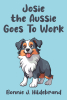 Author Bonnie Hildebrand’s New Book “Josie the Aussie Goes To Work” is a Charming Tale That Invites Readers to Follow the Day in the Life of an Energetic Dog