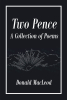 Author Donald MacLeod’s New Book “Two Pence: A Collection of Poems” is an Engaging Assortment of Poems That Come Together in Order to Form a Memoir of the Author’s Life