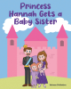 Author Autumn Patterson’s New Book, "Princess Hannah Gets a Baby Sister," is a Charming Story of a Young Girl Who Discovers the Joy of Becoming a Big Sister