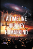 Author George A. Brooks’s New Book, “A Timeline of the Journey of Humankind: From Nothingness to Modern Era, a Western Civilization Perspective,” is Released