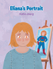 Author Katie Joerg’s New Book “Eliana’s Portrait” is an Enchanting Children’s Story That Follows a Young Orphan Who Embarks on a Life-Changing Journey