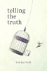 Author Caitlyn Gehl’s New Book, "Telling the Truth," is a Powerful and Eye-Opening Series of Poems That Explores the Author’s Deepest Fears, Emotions, and Desires