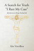 Author Alex Vercellino’s New Book  “A Search for Truth 'I Rest My Case': My Journey to Being Unchurched” is a Thorough Yet Easy-to-Read Exploration of the Christian Faith