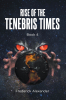 Author Frederick Alexander’s New Book “Rise Of The Tenebris Times” is an Epic Fantasy Adventure That Will Transport Readers to a Distant World Where Good and Evil Clash