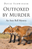 Author David Schwinger’s New Book “Outfoxed by Murder: An Amy Bell Mystery” Follows Detective Amy Bell as She Investigates a Fatal Shooting with Multiple Suspects