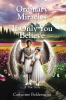 Catherine Baldessarini’s Newly Released “Ordinary Miracles - If Only You Believe: A True Story” is an Inspiring and Heartfelt Memoir of Faith and Personal Transformation