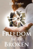 Julie Fletcher’s Newly Released “Freedom for the Broken” is a Transformative and Inspirational Journey of Redemption