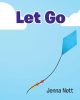 Jenna Nett’s Newly Released "Let Go," a Continuation of Her First Book "Look Up," is an Inspiring and Uplifting Guide to Embracing Life’s Challenges