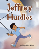 Jeffrey Hopkins’s Newly Released “Jeffrey Hurdles” is a Heartwarming and Educational Tale for Young Readers