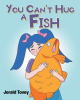 Author Jerald Tovey’s New Book, "You Can’t Hug A Fish," is a Charming Children’s Story About How the Author’s Daughter Talked Him Into Getting a Cat