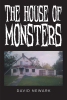 Author David Newark’s New Book, "The House of Monsters," is a Compelling Novel That Follows a Young Girl’s Fight for Survival in a House Shrouded in Darkness and Secrecy