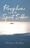 Author Strati Aradas’s New Book “Persephone and the Spirit Soldier” Centers Around One Young Woman’s Attempts to Rebuild Her Life After a Fire Leaves Her with Nothing