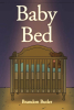 Author Brandon Butler’s New Book “Baby Bed” is a Heartfelt Story That Encourages Parents to Cherish Every Single Moment That They Spend with Their Babies