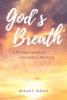 Author Richard P. Holland’s New Book “God's Breath: 100 Bible Verses to Commit to Memory” is a Collection of Biblical Passages to Help Readers Grow Closer to God