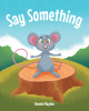 Author Bonnie Napton’s New Book “Say Something” is a Powerful and Engaging New Book That Aims to Inspire Children to Find Their Voice and Promote Kindness